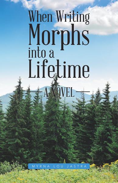 Cover of When Writing Morphs into a Lifetime by Myrna Lou Jastra